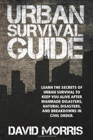 Review of “Urban Survival Guide: Learn The Secrets Of Urban Survival To Keep You Alive After Man-Made Disasters, Natural Disasters, and Breakdowns In Civil Order”